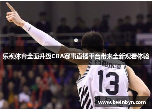 乐视体育全面升级CBA赛事直播平台带来全新观看体验